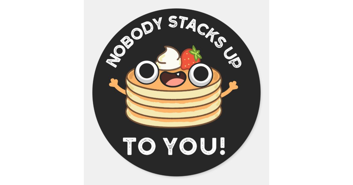 Nobody Stacks Up To You Funny Pancake Pun Dark BG Classic Round Sticker ...