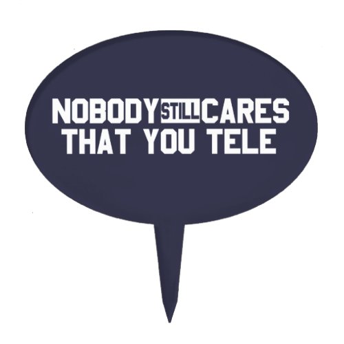 Nobody Still Cares That You Tele Cake Topper