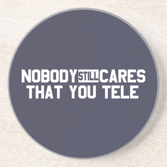 Nobody Still Cares That You Tele Drink Coaster (Front)