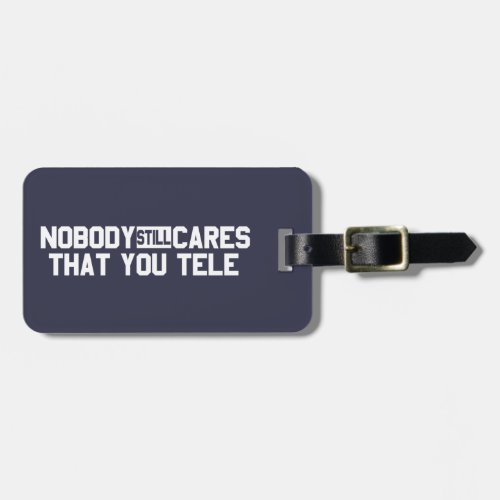 Nobody Still Cares That You Tele Luggage Tag