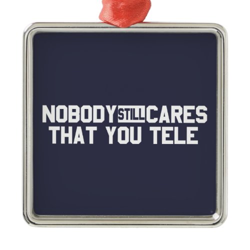 Nobody Still Cares That You Tele Metal Ornament