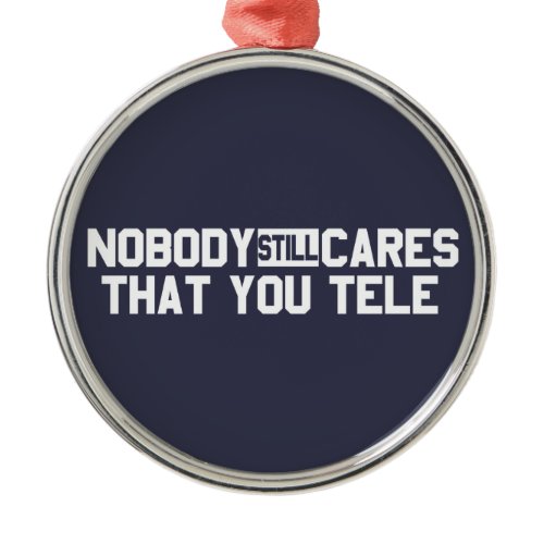 Nobody Still Cares That You Tele Metal Ornament