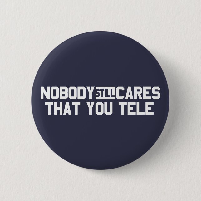 Nobody Still Cares That You Tele Pinback Button (Front)