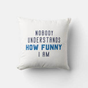 Nobody Understands How Funny I Am Throw Pillow