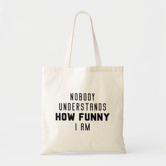 Nobody Understands How Funny I Am Tote Bag (Front)