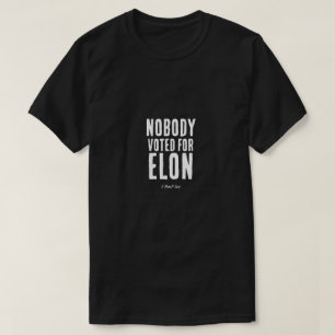 Nobody Voted for Elon - A MisterP Shirt