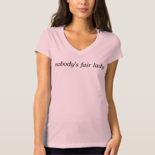 Nobodys Fair Lady BBPAC Pygmalion Slogan T_Shirt