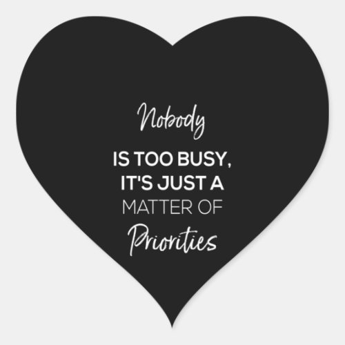 nobodys too busy its just a matter of priorities heart sticker