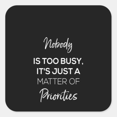 nobodys too busy its just a matter of priorities square sticker
