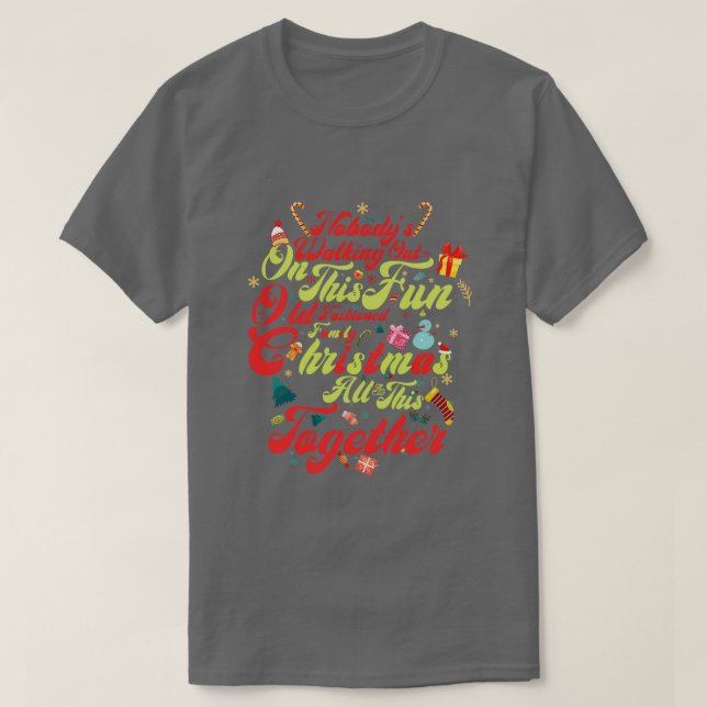 Nobodys Walking Out On This Fun Old Family Christm T-Shirt (Design Front)