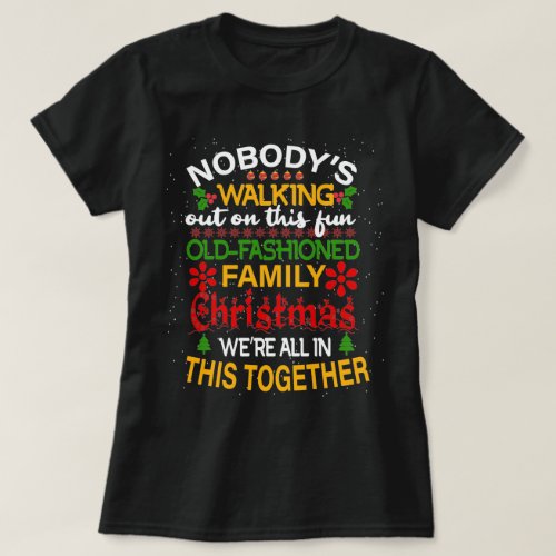 Nobodys Walking Out On This Fun Old Family Xmas T_Shirt