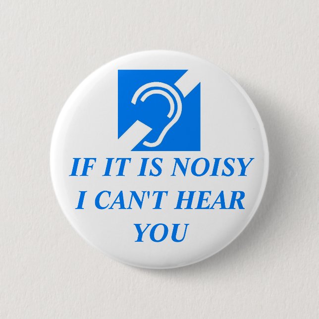 Noisy, I Can't Hear You Pinback Button (Front)