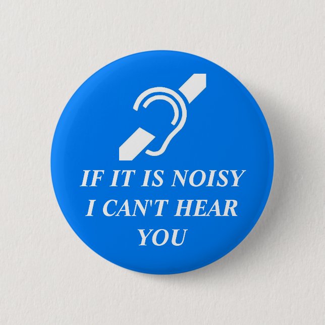 Noisy, I Can't Hear You Pinback Button (Front)