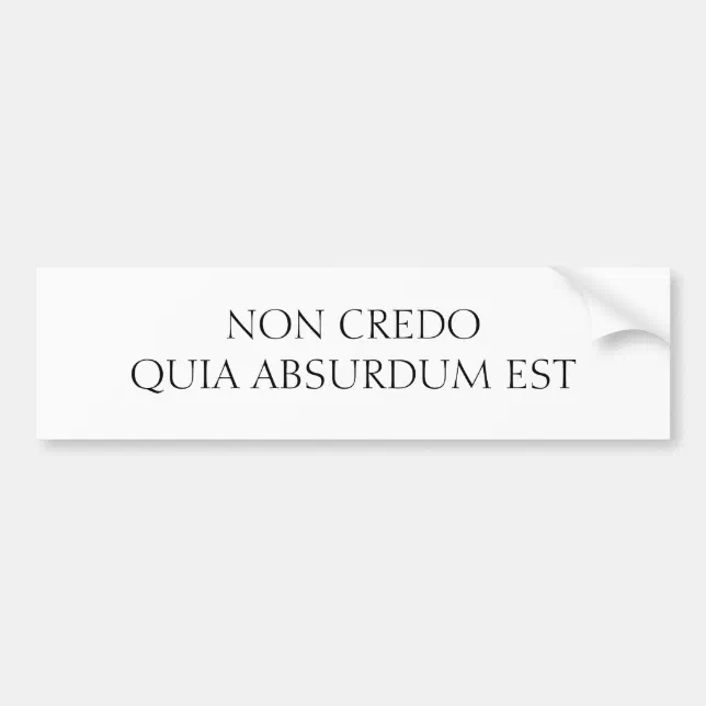 NON CREDO QUIA ABSURDUM EST BUMPER STICKER | Zazzle