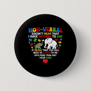 Non-verbal Doesn't Mean I Have Nothing Autism Awar Button