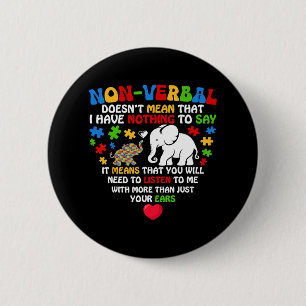 Non-verbyl Doesn't Mean I Have Nothing Autism Awar Button