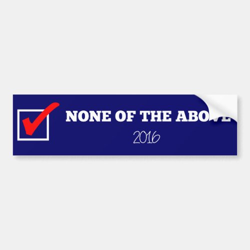 NONE OF THE ABOVE 2016 Bumper Sticker