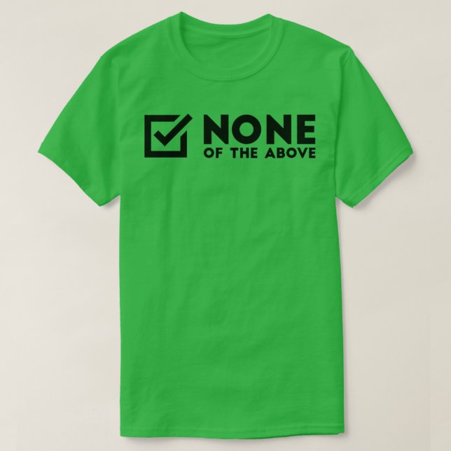 None Of The Above T-Shirt (Design Front)