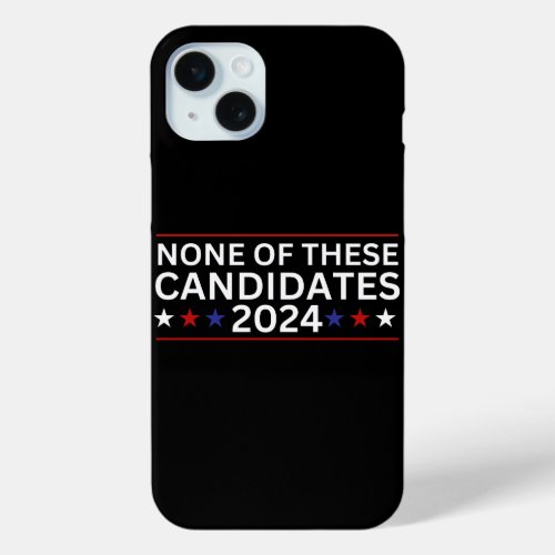 None of these Candidates 2024 funny sarcastic humo iPhone 15 Plus Case