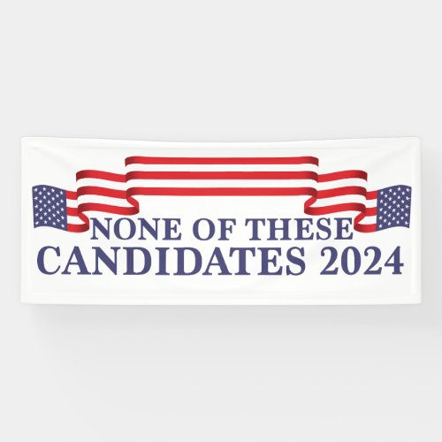 None of These Candidates Funny 2024 Election Banner