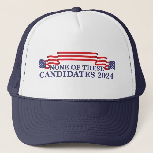 None of These Candidates Funny 2024 Election Trucker Hat