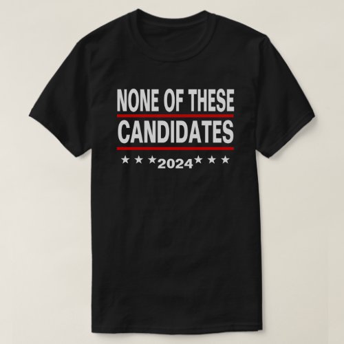 None Of These Candidates T_Shirt