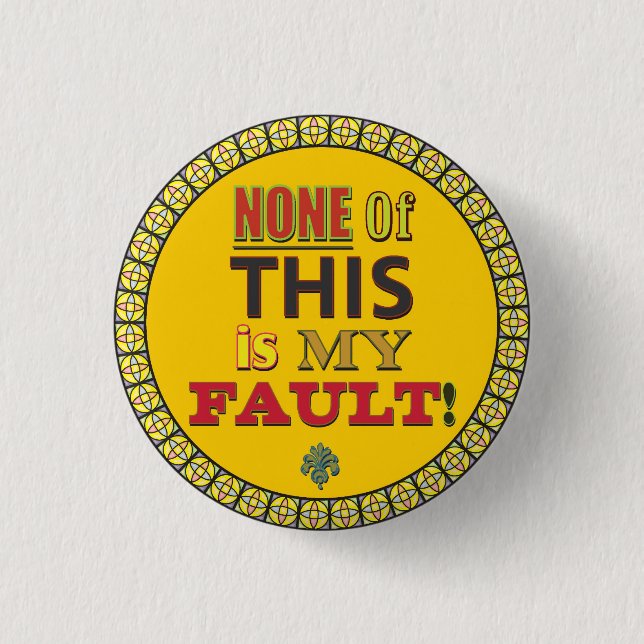 None of this is My Fault Button (Front)