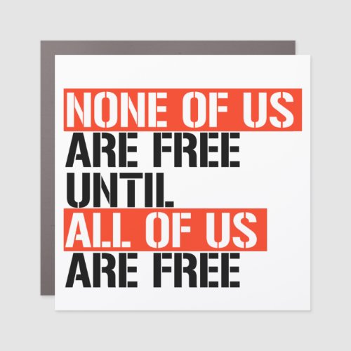 None of us are free until all of us are free car magnet
