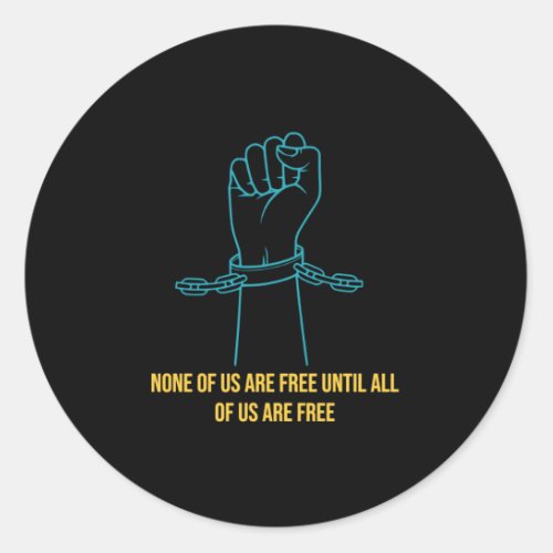 None of Us are Free Until All of Us are Free Classic Round Sticker