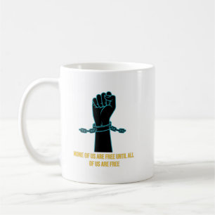 None of Us are Free Until All of Us are Free Coffe Coffee Mug