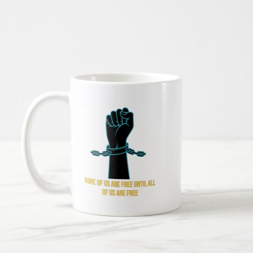 None of Us are Free Until All of Us are Free Coffe Coffee Mug