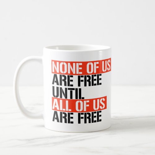 None of us are free until all of us are free coffee mug