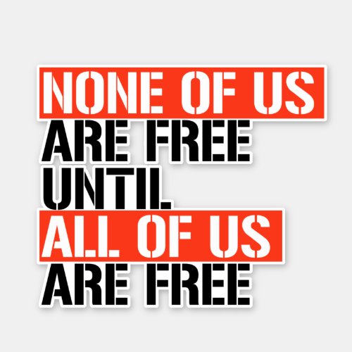 None of us are free until all of us are free sticker