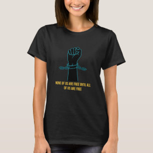 None of Us are Free Until All of Us are Free T-Shirt