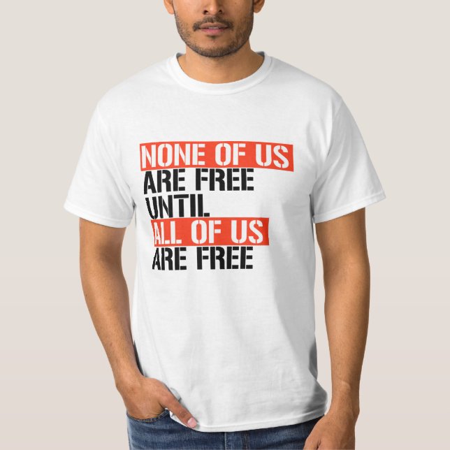 None of us are free until all of us are free T-Shirt (Front)