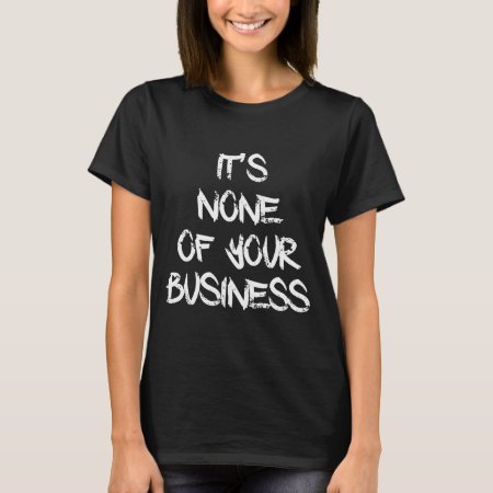 None Of Your Business T-shirt