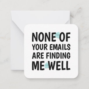 None of Your Emails Are Finding Me Well Note Card