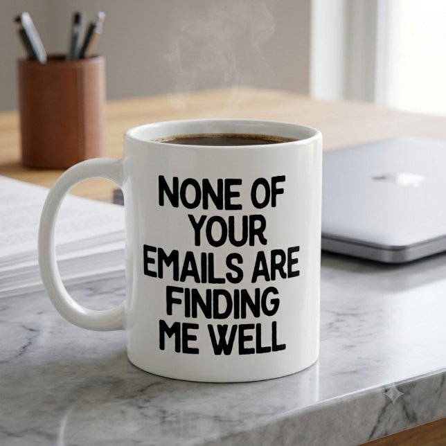 None of Your Emails Are Finding Me Well Office Coffee Mug (None of Your Emails Are Finding Me Well Office Coffee Mug)