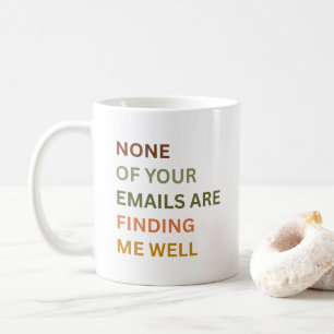 None of Your Emails Are Finding Me Well, Sarcastic Coffee Mug