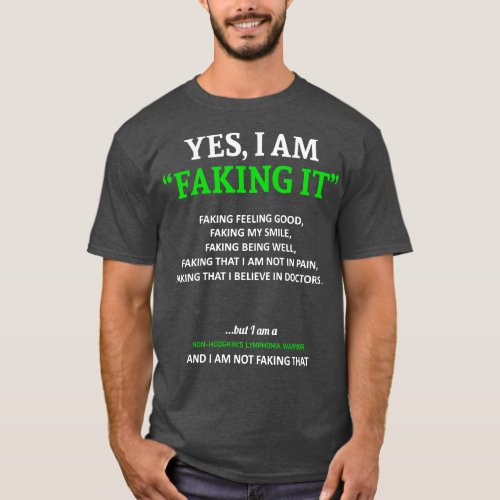 NonHodgkins Lymphoma Awareness I Am Faking It In T T_Shirt
