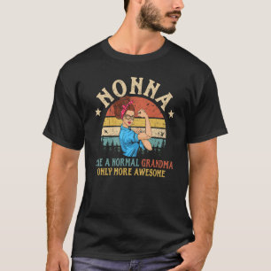 Nonna Like A Normal Grandma Only More Awesome Wome T-Shirt
