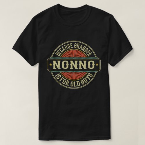 Nonno Because Grandpa is for Old Guys Fathers Day T_Shirt