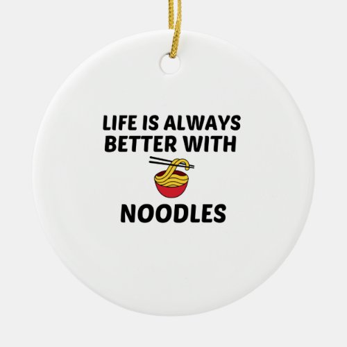 NOODLES LIFE IS BETTER CERAMIC ORNAMENT