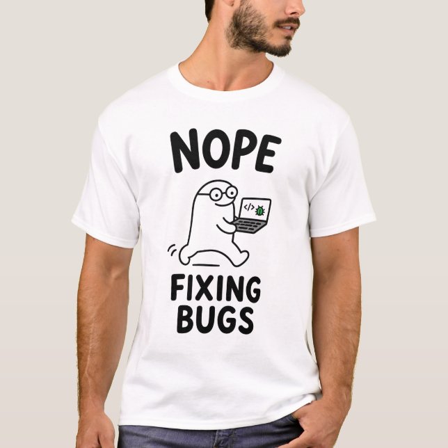 Nope Fixing Bugs Funny Cute Programmer Character  T-Shirt (Front)