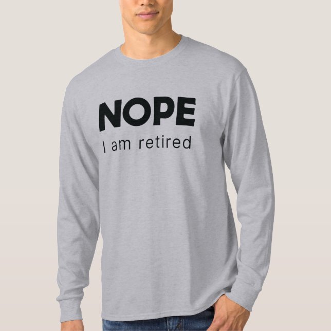 Nope, I am retired T-Shirt (Front)