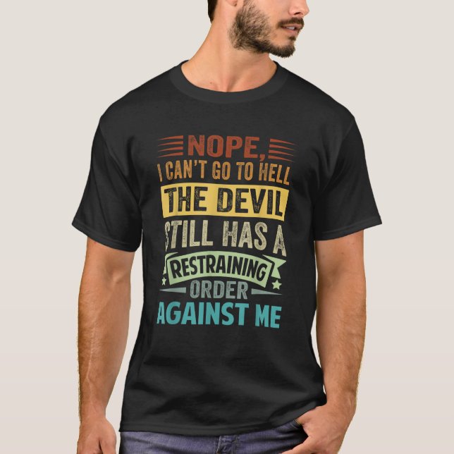 Nope I Can t Go To Hell The Devil Has A Restrainin T-Shirt (Front)