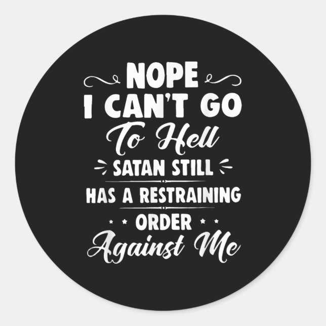 Nope I Can't Go To Hell Satan Still Has A Restrain Classic Round Sticker (Front)