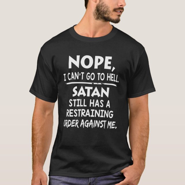 Nope I Can't Go To Hell Satan Still Has A Restrain T-Shirt (Front)