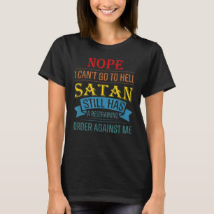 Nope I Can't Go To Hell Satan Still Has A Restrain T-Shirt