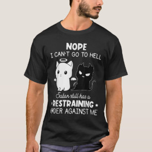 Nope I Can't Go To Hell Satan Still Has A Restrain T-Shirt